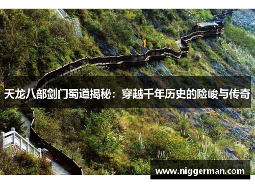 天龙八部剑门蜀道揭秘：穿越千年历史的险峻与传奇