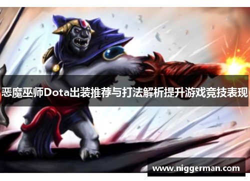 恶魔巫师Dota出装推荐与打法解析提升游戏竞技表现